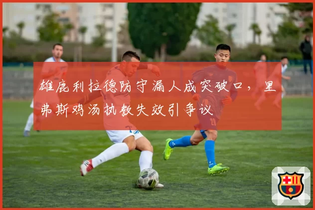 雄鹿利拉德防守漏人成突破口，里弗斯鸡汤执教失效引争议