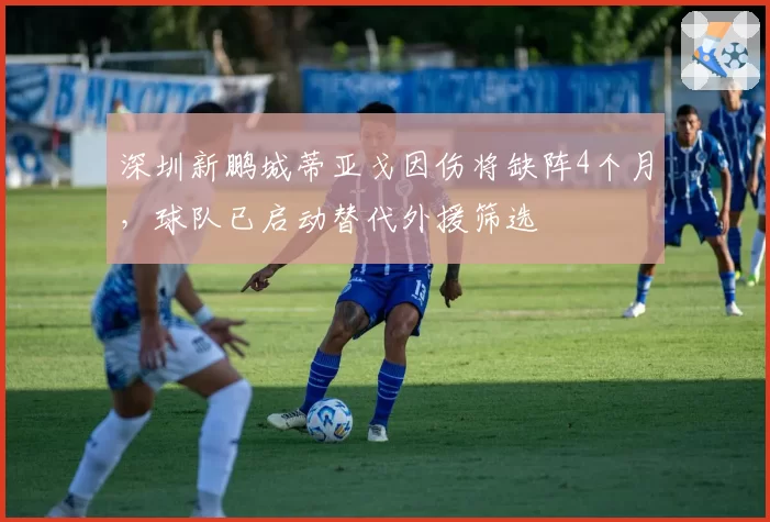 深圳新鹏城蒂亚戈因伤将缺阵4个月，球队已启动替代外援筛选